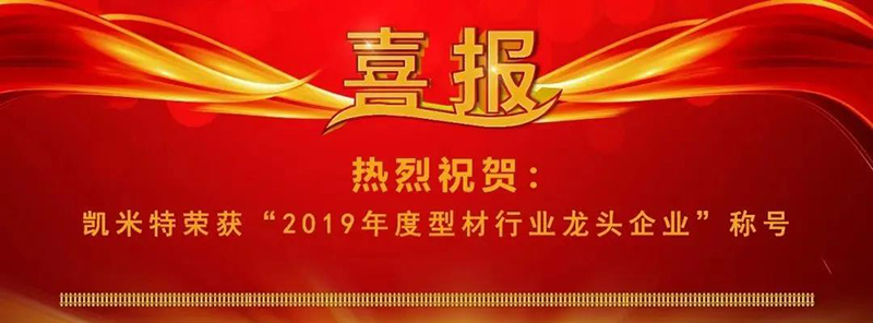 凱米特榮獲“2019年度型材行業(yè)龍頭企業(yè)”榮譽(yù)稱號(hào)1 凱米特榮獲“2019年度型材行業(yè)龍頭企業(yè)”榮譽(yù)稱號(hào)1